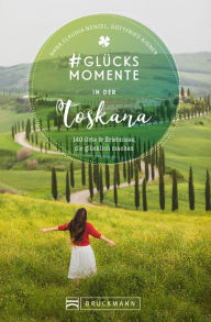 Title: #Glücksmomente in der Toskana: 130 Orte und Erlebnisse, die glücklich machen, Author: Nana Claudia Nenzel