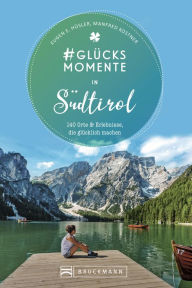 Title: #Glücksmomente in Südtirol: 140 Orte und Erlebnisse, die glücklich machen, Author: Eugen E. Hüsler