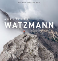 Title: Abenteuer Watzmann: Naturwunder, Mythos, Schicksalsberg, Author: Kathrin Thoma-Bregar