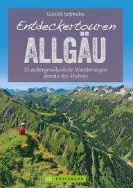Title: Entdeckertouren Allgäu: 33 außergewöhnliche Wanderungen abseits des Trubels, Author: Gerald Schwabe