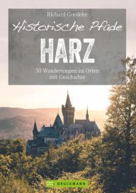 Title: Historische Pfade Harz: 30 Wanderungen zu Orten mit Geschichte, Author: Richard Goedeke