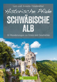 Title: Historische Pfade Schwäbische Alb: 30 Wanderungen zu Orten mit Geschichte, Author: Lars Freudenthal