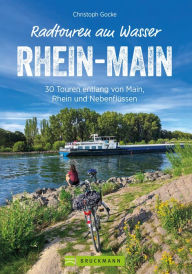 Title: Radtouren am Wasser Rhein-Main: 30 leichte Touren auf verkehrsarmen Wegen entlang von Rhein, Main und Nebenflüssen, Author: Christoph Gocke