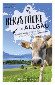 Title: Herzstücke Allgäu: Besonderes abseits der bekannten Wege entdecken, Author: Alexander Pohle