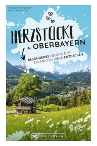 Title: Herzstücke in Oberbayern: Besonderes abseits der bekannten Wege entdecken, Author: Christine Metzger