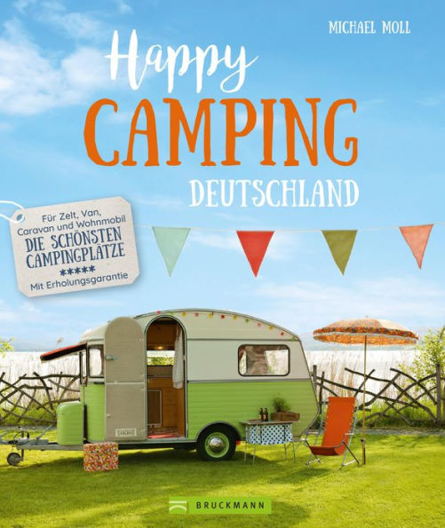 Happy Camping: Für Zelt, Van und Wohnmobil - Deutschlands schönste Campingplätze - Mit Erholungsgarantie