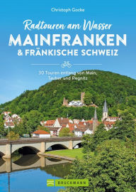 Title: Radtouren am Wasser Mainfranken & Fränkische Schweiz: 30 Touren entlang von Main, Tauber und Regnitz, Author: Christoph Gocke
