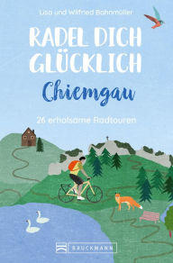 Title: Radel dich glücklich - Chiemgau: 26 erholsame Radtouren, Author: Wilfried Bahnmüller