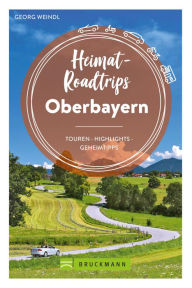 Title: Heimat-Roadtrips Oberbayern: Touren, Highlights, Geheimtipps, Author: Georg Weindl
