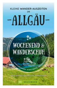 Title: Wochenend und Wanderschuh - Kleine Wander-Auszeiten im Allgäu: Wanderungen, Highlights, Unterkünfte, Author: Wilfried Bahnmüller