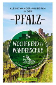 Title: Wochenend und Wanderschuh - Kleine Wander-Auszeiten in der Pfalz: Wanderungen, Highlights, Unterkünfte, Author: Marion Landwehr
