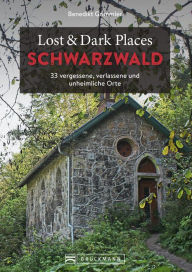 Title: Lost & Dark Places Schwarzwald: 33 vergessene, verlassene und unheimliche Orte, Author: Benedikt Grimmler