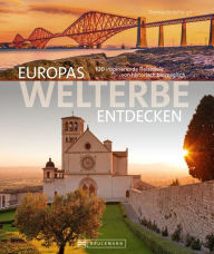 Title: Europas Welterbe entdecken: 100 inspirierende Reiseziele von historisch bis magisch, Author: Thomas Bickelhaupt