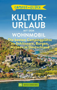 Title: Camperglück Kultur-Urlaub mit dem Wohnmobil: Die besten Campingplätze an Schlössern, Burgen, Museen in Deutschland, Author: Corinna Harder