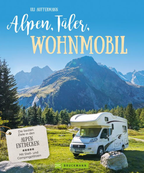 Alpen, Täler, Wohnmobil: Die besten Ziele in den Alpen entdecken. Mit Stell- und Campingplätzen.