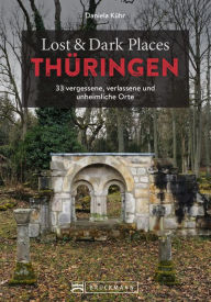 Title: Lost & Dark Places Thüringen: 33 vergessene, verlassene und unheimliche Orte, Author: Daniela Kühr