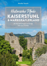 Title: Historische Pfade Kaiserstuhl und Markgräflerland: 30 Wanderungen zu Orten mit Geschichte, Author: Monika Teusch