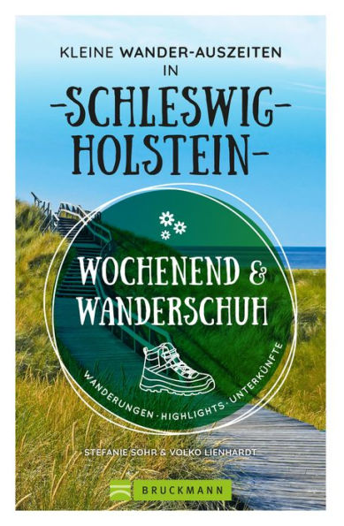 Wochenend und Wanderschuh - Kleine Wander-Auszeiten in Schleswig-Holstein: Wanderungen, Highlights, Unterkünfte