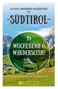 Title: Wochenend und Wanderschuh - Kleine Wander-Auszeiten in Südtirol: Wanderungen, Highlights, Unterkünfte, Author: Markus Meier