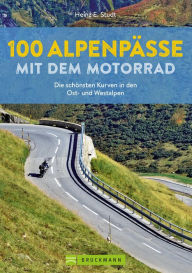 Title: 100 Alpenpässe mit dem Motorrad: Die schönsten Kurven in den Ost- und Westalpen, Author: Heinz E. Studt