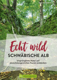 Title: Echt wild - Schwäbische Alb: Ursprüngliche Natur auf abwechslungsreichen Touren entdecken, Author: Antje Gerstenecker