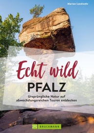 Title: Echt wild - Pfalz: Ursprüngliche Natur auf abwechslungsreichen Touren entdecken, Author: Marion Landwehr