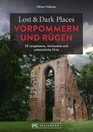 Title: Lost & Dark Places Vorpommern und Rügen: 33 vergessene, verlassene und unheimliche Orte, Author: Oliver Hübner