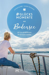 Title: #Glücksmomente am Bodensee: 130 Orte und Erlebnisse, die glücklich machen, Author: Stefan Blank