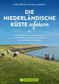 Title: Die niederländische Küste erfahren: 30 Radtouren durch malerische Landschaften, zu reizvollen Städten und kulturellen Highlights, Author: Linda O'Bryan