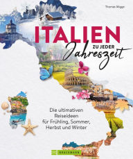 Title: Italien zu jeder Jahreszeit: Die ultimativen Reiseideen für Frühling, Sommer, Herbst und Winter, Author: Thomas Migge