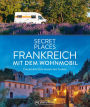Secret Places Frankreich mit dem Wohnmobil: Traumhafte Orte abseits des Trubels