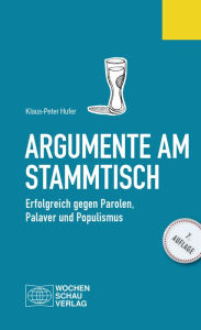 Title: Argumente am Stammtisch: Erfolgreich gegen Parolen, Palaver und Populismus, Author: Klaus Peter Hufer