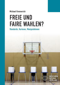 Title: Freie und faire Wahlen?: Standards, Kurioses, Manipulationen, Author: Michael Krennerich