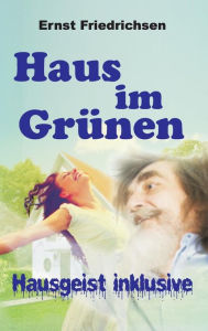 Title: Haus im Grünen - Hausgeist inklusive, Author: Ernst Friedrichsen