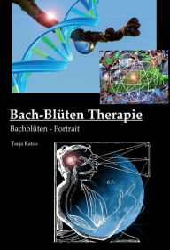 Title: Bach-Blüten-Therapie: Bachblüten-Portrait, Author: Tanja Katsis