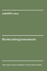 Title: Marmeladenglasmomente: Wenn junge Leute ihre Gedanken in Texten niederschreiben., Author: unikARTe neun