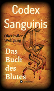 Title: Codex Sanguinis: Das Buch des Blutes, Author: Wolfgang Oberkofler