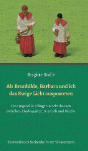 Title: Als Brunhilde, Barbara und ich das Ewige Licht auspusteten, Author: Brigitte Stolle