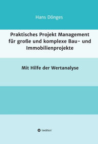 Title: Praktisches Projekt Management für große und komplexe Bau- und Immobilienprojekte: mit Hilfe der Wertanalyse, Author: Dr. Patrica King