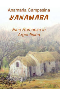 Title: YANAWARA: Eine Romanze in Argentinien, Author: A. Frank van der Stappen