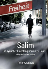 Title: Salim - Ein syrischer Flüchtling bei mir zu Gast: Eine wahre Geschichte, Author: Peter Granzow