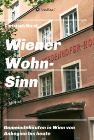 Title: Wiener Wohn-Sinn: Wiener Gemeindebau von den Anfängen bis zur Gegenwart, Author: Christoph Mandl