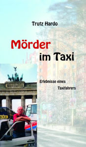 Title: Mörder im Taxi: Erlebnisse eines Taxifahrers, Author: Trutz Hardo