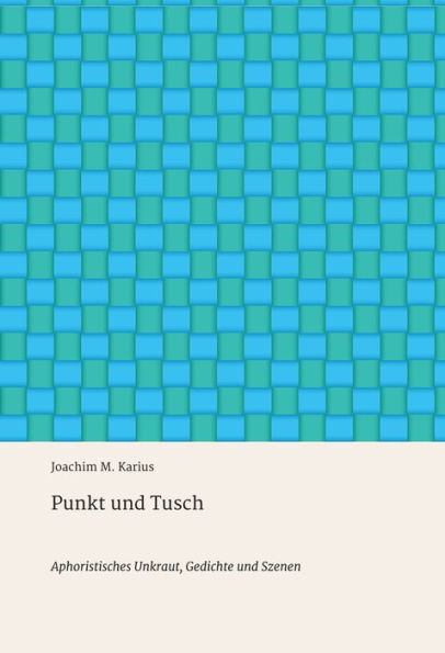 Punkt und Tusch: Aphoristisches Unkraut, Gedichte und Szenen