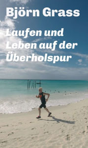 Title: Laufen und Leben auf der Überholspur, Author: Björn Grass