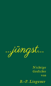 Title: Jüngst: Nichtige Gedichte, Author: Bernd-Peter Liegener