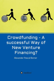 Title: Crowdfunding - A successful Way of New Venture Financing?, Author: George C Schatz