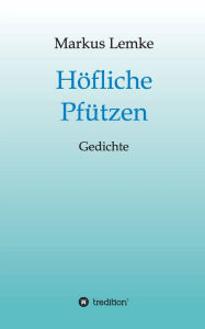 Title: Höfliche Pfützen: Gedichte, Author: Markus Lemke