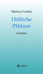 Title: Höfliche Pfützen: Gedichte, Author: Markus Lemke