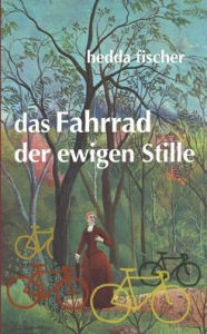 Title: das Fahrrad der ewigen Stille, Author: hedda fischer